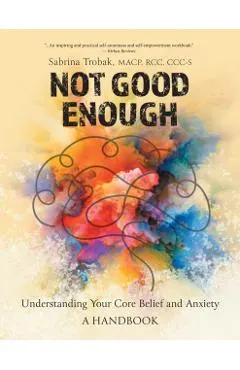 Not Good Enough: Understanding Your Core Belief and Anxiety: A Handbook