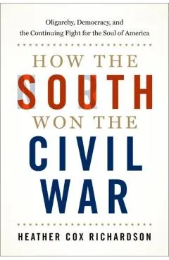 How the South Won the Civil War: Oligarchy, Democracy, and the Continuing Fight for the Soul of America
