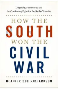 How the South Won the Civil War: Oligarchy, Democracy, and the Continuing Fight for the Soul of America