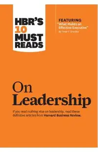Hbr's 10 Must Reads on Leadership (with Featured Article What Makes an Effective Executive, by Peter F. Drucker)