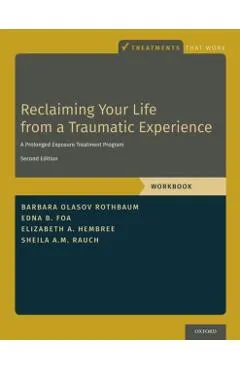 Reclaiming Your Life from a Traumatic Experience: A Prolonged Exposure Treatment Program - Workbook