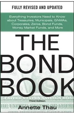 The Bond Book, Third Edition: Everything Investors Need to Know about Treasuries, Municipals, Gnmas, Corporates, Zeros, Bond Funds, Money Market Funds