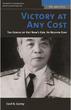 Victory at Any Cost: The Genius of Viet Nam's Gen. Vo Nguyen Giap