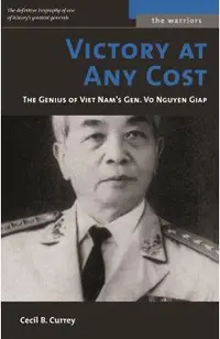 Victory at Any Cost: The Genius of Viet Nam's Gen. Vo Nguyen Giap