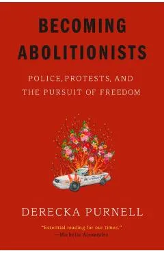 Becoming Abolitionists: Police, Protests, and the Pursuit of Freedom