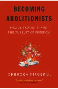 Becoming Abolitionists: Police, Protests, and the Pursuit of Freedom