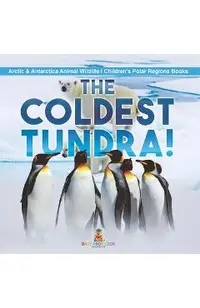 The Coldest Tundra! Arctic & Antarctica Animal Wildlife Children's Polar Regions Books -