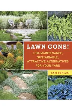 Lawn Gone!: Low-Maintenance, Sustainable, Attractive Alternatives for Your Yard