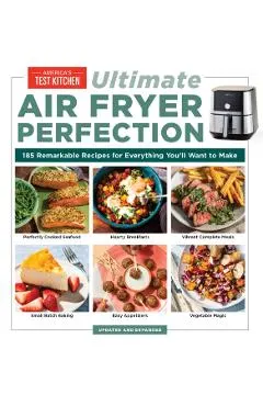 Ultimate Air Fryer Perfection: 125 Remarkable Recipes That Make the Most of Your Air Fryer
