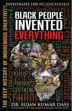Black People Invented Everything: The Deep History of Indigenous Creativity