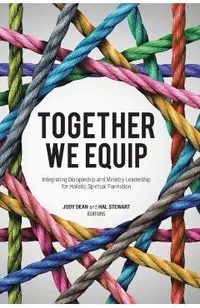 Together We Equip: Integrating Discipleship and Ministry Leadership for Holistic Spiritual Formation