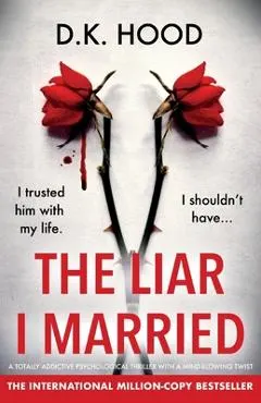 The Liar I Married: A totally addictive psychological thriller with a mind-blowing twist