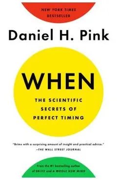 When: The Scientific Secrets of Perfect Timing