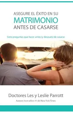 Asegure El Éxito En Su Matrimonio Antes de Casarse: Siete Preguntas Que Hacer Antes (Y Después) de Casarse