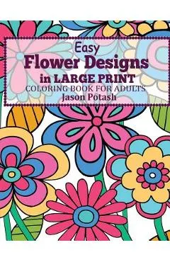 Easy Flowers Designs in Large Print: Coloring Book For Adults