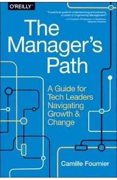 The Manager's Path: A Guide for Tech Leaders Navigating Growth and Change
