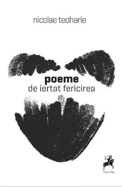 Poeme de iertat fericirea - Paperback brosat - Nicolae Teoharie