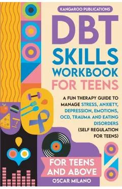 DBT Skills Workbook for Teens: A Fun Therapy Guide to Manage Stress, Anxiety, Depression, Emotions, OCD, Trauma, and Eating Disorders
