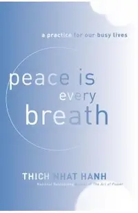 Peace Is Every Breath: A Practice for Our Busy Lives