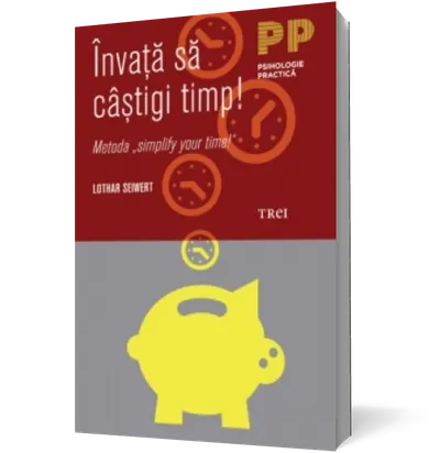 Învaţă să câştigi timp! Metoda "simplify your time!"