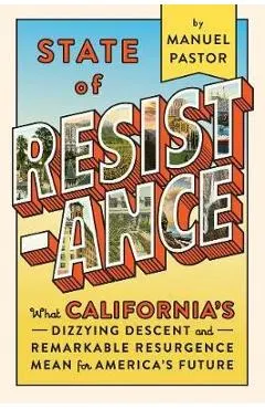 State of Resistance: What California's Dizzying Descent and Remarkable Resurgence Mean for America's Future