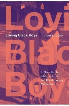 Loving Black Boys: A Black Feminist Bible on Racism and Revolutionary Mothering