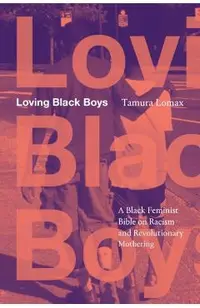 Loving Black Boys: A Black Feminist Bible on Racism and Revolutionary Mothering