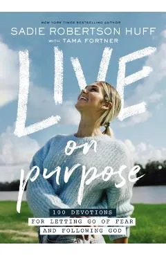Live on Purpose: 100 Devotions for Letting Go of Fear and Following God