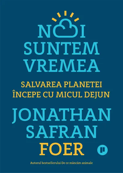 Noi suntem vremea. Salvarea planetei începe cu micul dejun