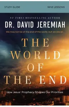 The World of the End Bible Study Guide: How Jesus' Prophecy Shapes Our Priorities