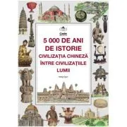 5000 de ani de istorie - civilizatia chineza intre civilizatiile lumii