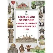 5000 de ani de istorie - civilizatia chineza intre civilizatiile lumii
