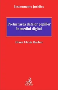 Prelucrarea datelor copiilor în mediul digital - Paperback brosat - Diana Flavia Barbur