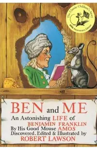 Ben and Me: An Astonishing Life of Benjamin Franklin by His Good Mouse Amos