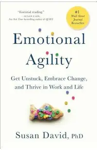 Emotional Agility: Get Unstuck, Embrace Change, and Thrive in Work and Life