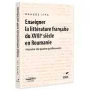 Enseigner la litterature francaise du XVIIIe siecle en Roumanie. Histoire de quatre professeurs