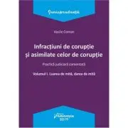 Infractiuni de coruptie si asimilate celor de coruptie. Volumul I. Luarea de mita, darea de mita. Practica judiciara comentata