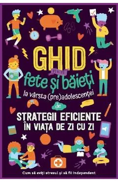 Ghid pentru fete si baieti la varsta (pre)adolescentei de strategii eficiente in viata de zi cu zi