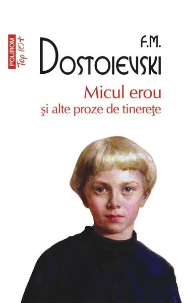 Micul erou şi alte proze de tinereţe - Paperback brosat - Feodor Mihailovici Dostoievski