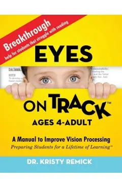 Eyes On Track; Ages 4-Adult: A Manual to Improve Vision Processing