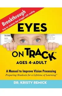 Eyes On Track; Ages 4-Adult: A Manual to Improve Vision Processing
