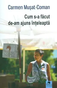 Cum s-a făcut de-am ajuns înțeleaptă - Paperback brosat - Carmen Mușat-Coman