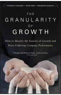 The Granularity of Growth: How to Identify the Sources of Growth and Drive Enduring Company Performance