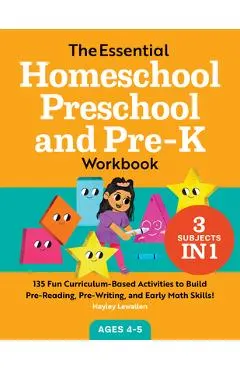 The Essential Homeschool Preschool and Pre-K Workbook: 135 Fun Curriculum-Based Activities to Build Pre-Reading, Pre-Writing, and Early Math Skills!