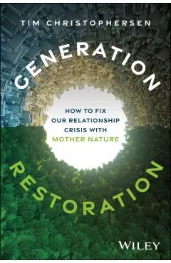 Generation Restoration: How to Fix Our Relationship Crisis with Mother Nature