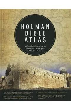 Holman Bible Atlas: A Complete Guide to the Expansive Geography of Biblical History