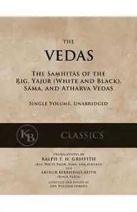 The Vedas: The Samhitas of the Rig, Yajur, Sama, and Atharva [single volume, unabridged]