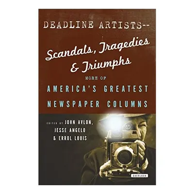 Deadline Artists--Scandals, Tragedies and Triumphs