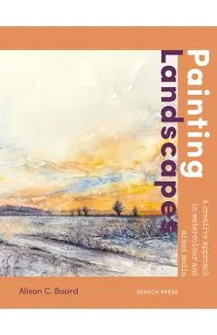 Painting Landscapes: Practical Techniques to Build Confidence and Develop Your Own Unique Style