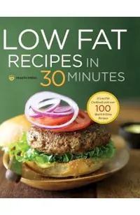 Low Fat Recipes in 30 Minutes: A Low Fat Cookbook with Over 100 Quick & Easy Recipes